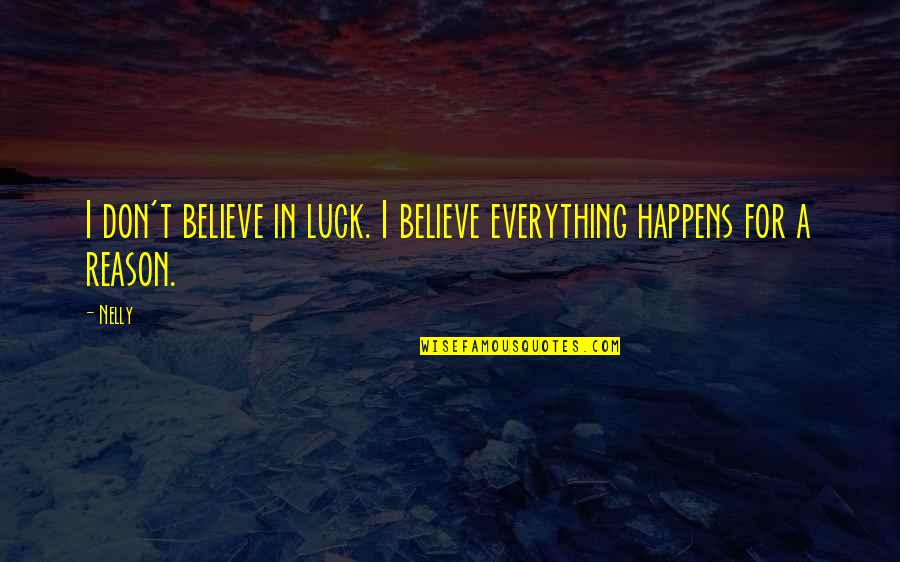 Happens For A Reason Quotes By Nelly: I don't believe in luck. I believe everything