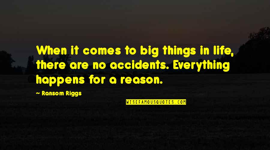 Happens For A Reason Quotes By Ransom Riggs: When it comes to big things in life,