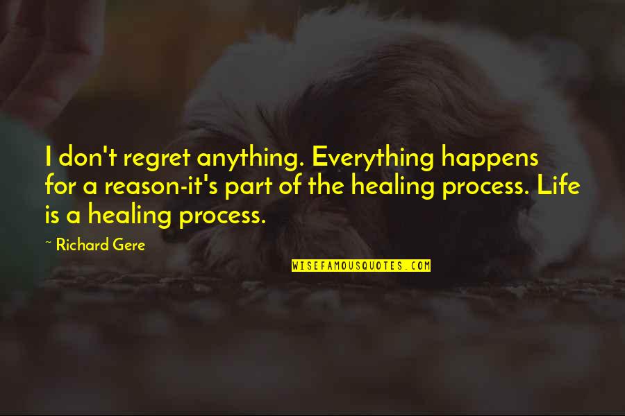 Happens For A Reason Quotes By Richard Gere: I don't regret anything. Everything happens for a