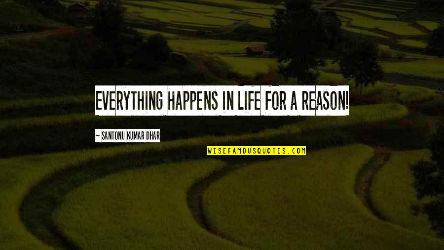 Happens For A Reason Quotes By Santonu Kumar Dhar: Everything happens in life for a reason!