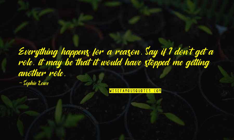 Happens For A Reason Quotes By Sophie Lowe: Everything happens for a reason. Say if I