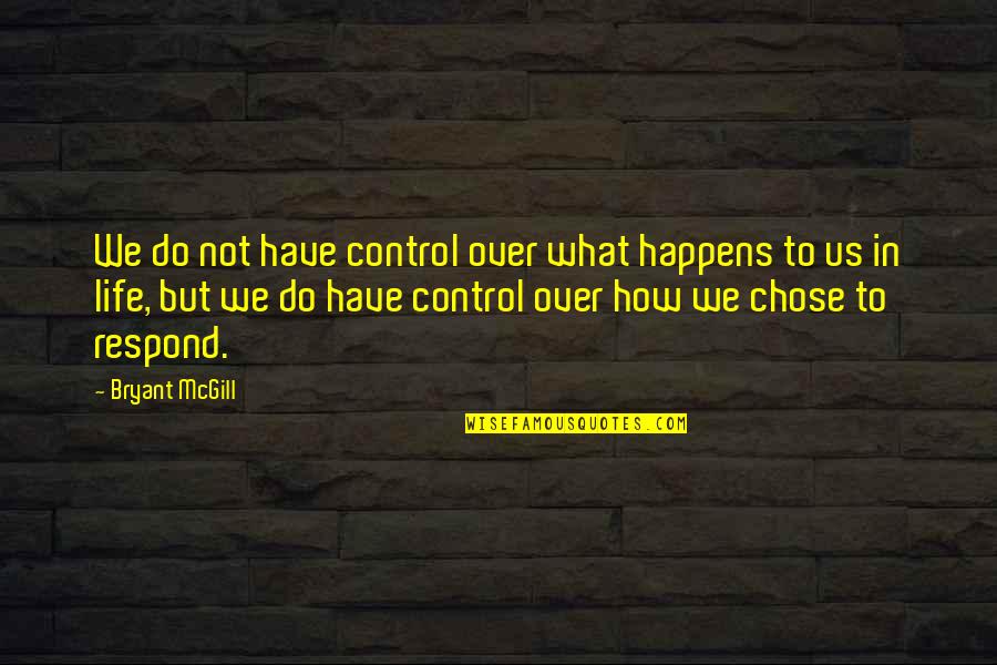 Happens How Quotes By Bryant McGill: We do not have control over what happens