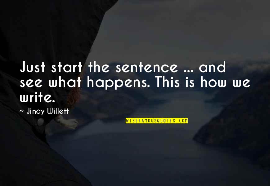 Happens How Quotes By Jincy Willett: Just start the sentence ... and see what