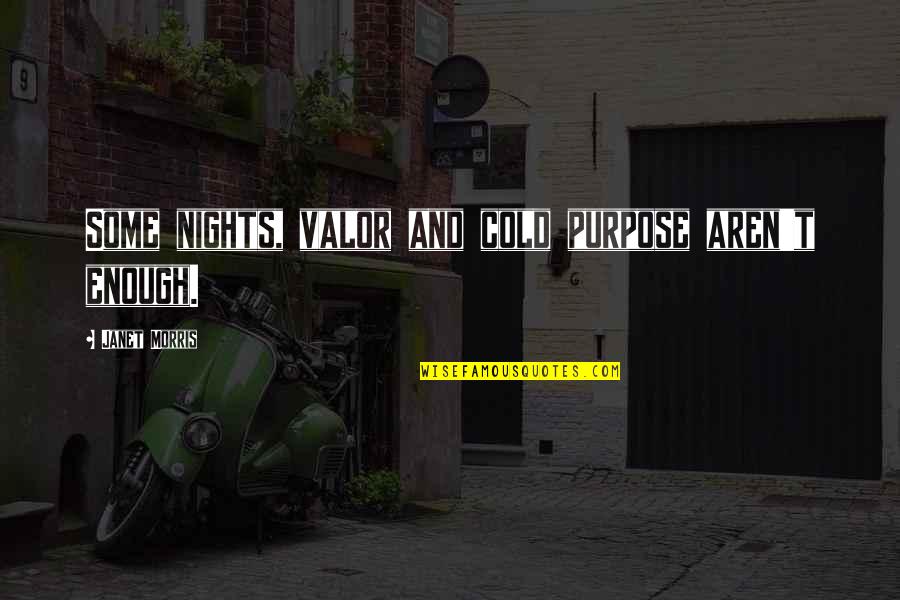 Happertje Quotes By Janet Morris: Some nights, valor and cold purpose aren't enough. Happertje Quotes By Janet Morris: Some nights, valor and cold purpose aren't enough.