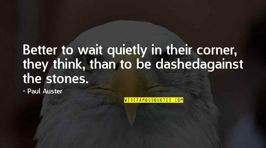 Happertje Quotes By Paul Auster: Better to wait quietly in their corner, they