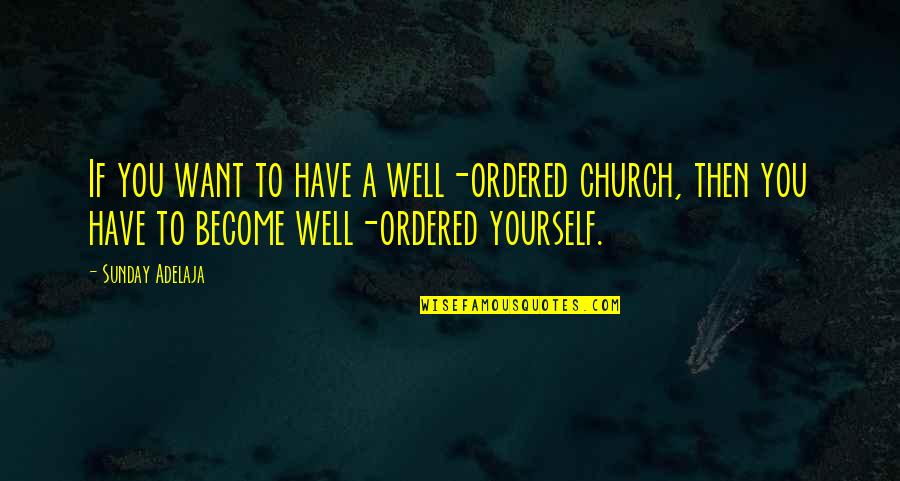 Happier Days Ahead Quotes By Sunday Adelaja: If you want to have a well-ordered church,