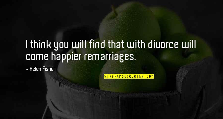 Happier Now Quotes By Helen Fisher: I think you will find that with divorce