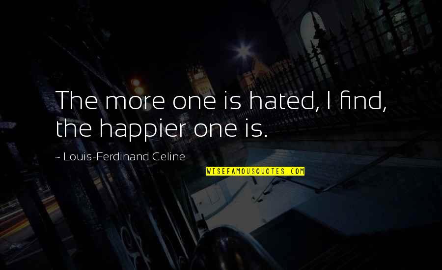 Happier Now Quotes By Louis-Ferdinand Celine: The more one is hated, I find, the
