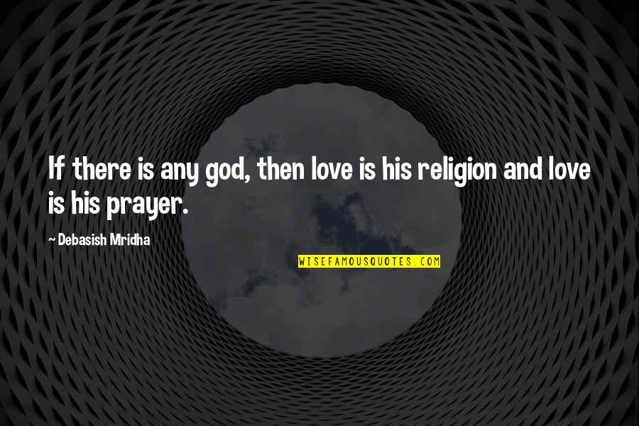 Happier Person Quotes By Debasish Mridha: If there is any god, then love is