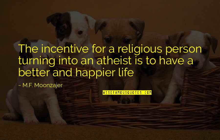 Happier Person Quotes By M.F. Moonzajer: The incentive for a religious person turning into