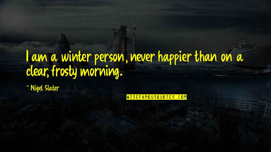 Happier Person Quotes By Nigel Slater: I am a winter person, never happier than