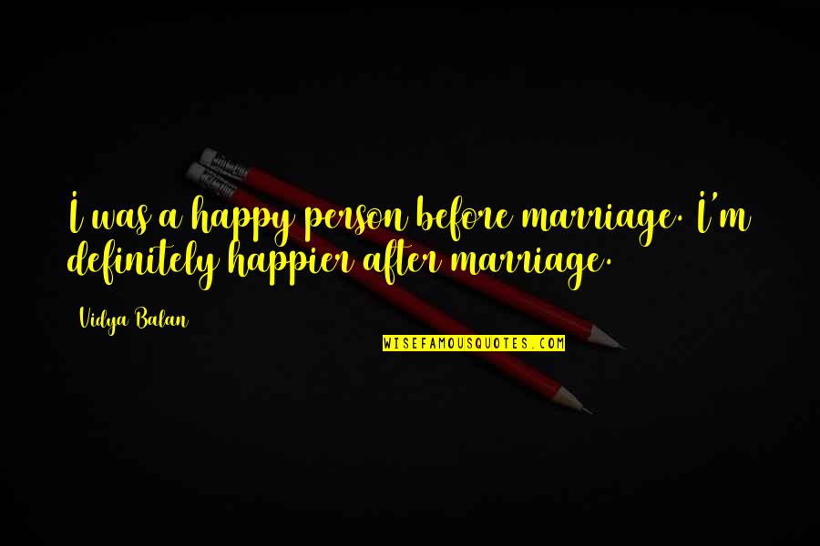 Happier Person Quotes By Vidya Balan: I was a happy person before marriage. I'm
