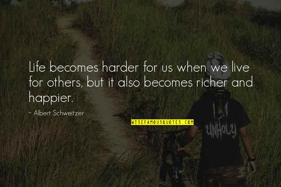 Happier Quotes By Albert Schweitzer: Life becomes harder for us when we live