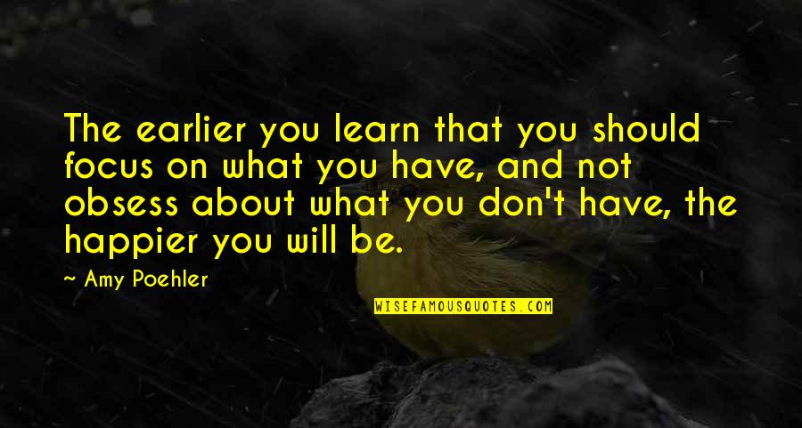 Happier Quotes By Amy Poehler: The earlier you learn that you should focus