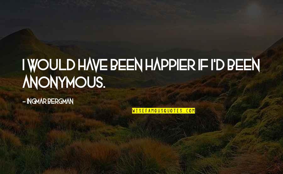 Happier Quotes By Ingmar Bergman: I would have been happier if I'd been