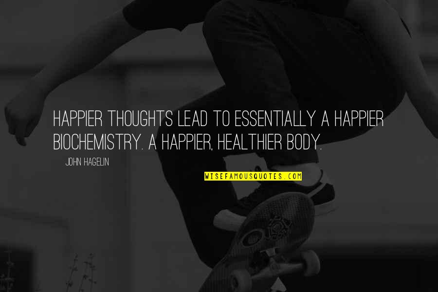 Happier Quotes By John Hagelin: Happier thoughts lead to essentially a happier biochemistry.