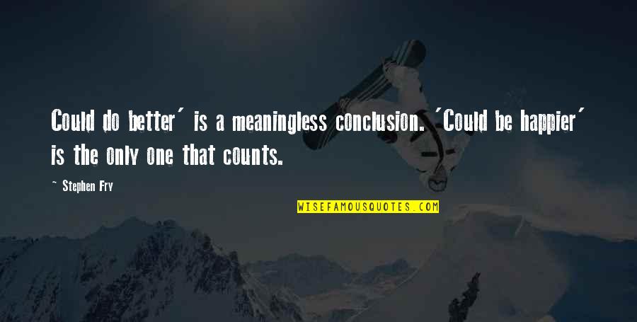 Happier Quotes By Stephen Fry: Could do better' is a meaningless conclusion. 'Could