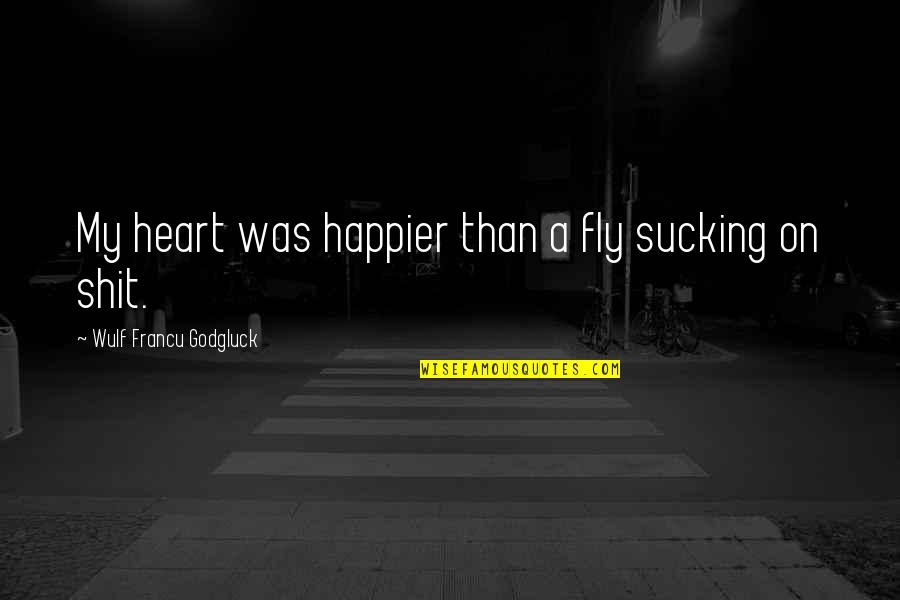 Happier Quotes By Wulf Francu Godgluck: My heart was happier than a fly sucking