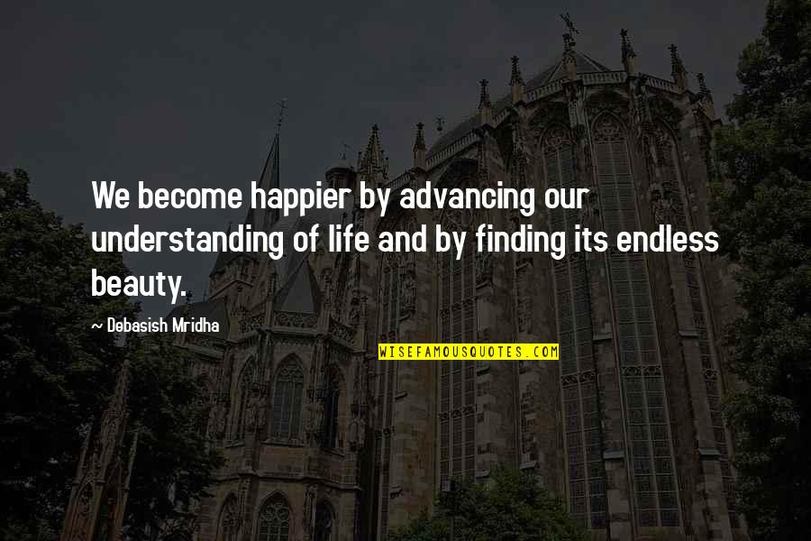 Happier Quotes Quotes By Debasish Mridha: We become happier by advancing our understanding of