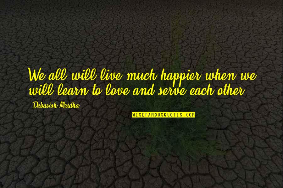 Happier Quotes Quotes By Debasish Mridha: We all will live much happier when we