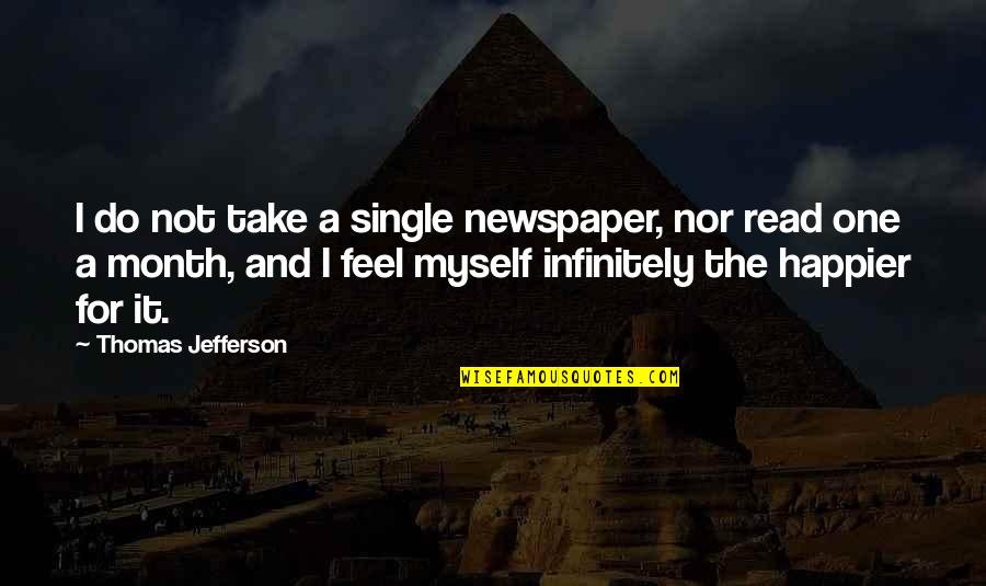 Happier Single Quotes By Thomas Jefferson: I do not take a single newspaper, nor
