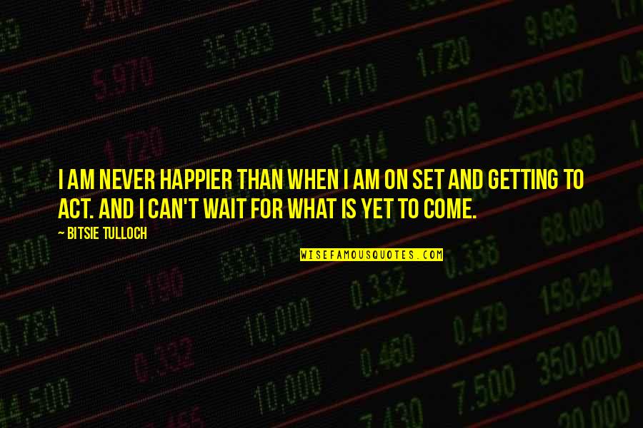 Happier Than Quotes By Bitsie Tulloch: I am never happier than when I am Happier Than Quotes By Bitsie Tulloch: I am never happier than when I am