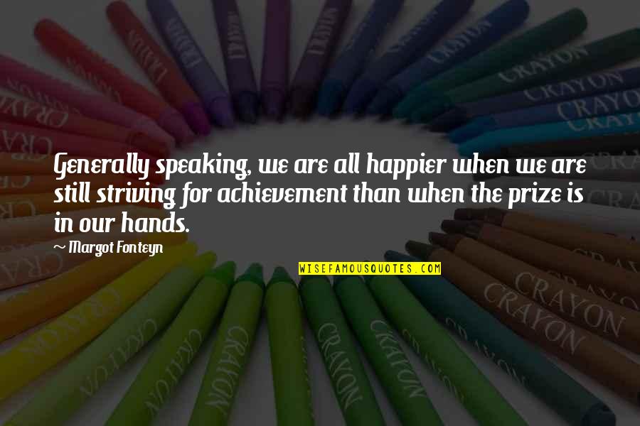 Happier Than Quotes By Margot Fonteyn: Generally speaking, we are all happier when we Happier Than Quotes By Margot Fonteyn: Generally speaking, we are all happier when we