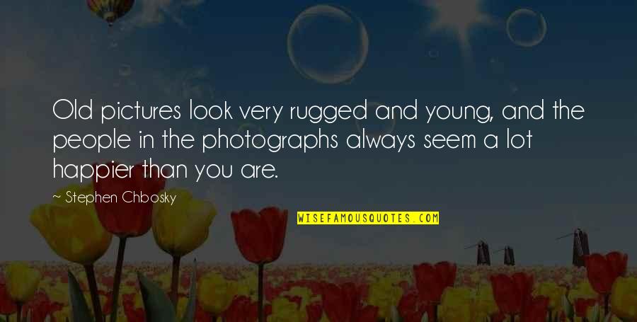 Happier Than Quotes By Stephen Chbosky: Old pictures look very rugged and young, and Happier Than Quotes By Stephen Chbosky: Old pictures look very rugged and young, and