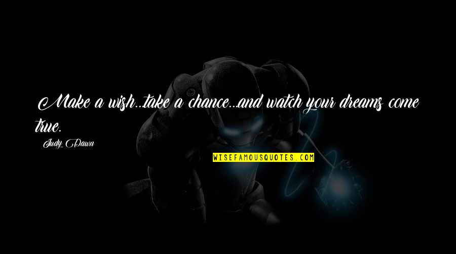 Happier Than Yesterday Quotes By Judy Dawn: Make a wish...take a chance...and watch your dreams