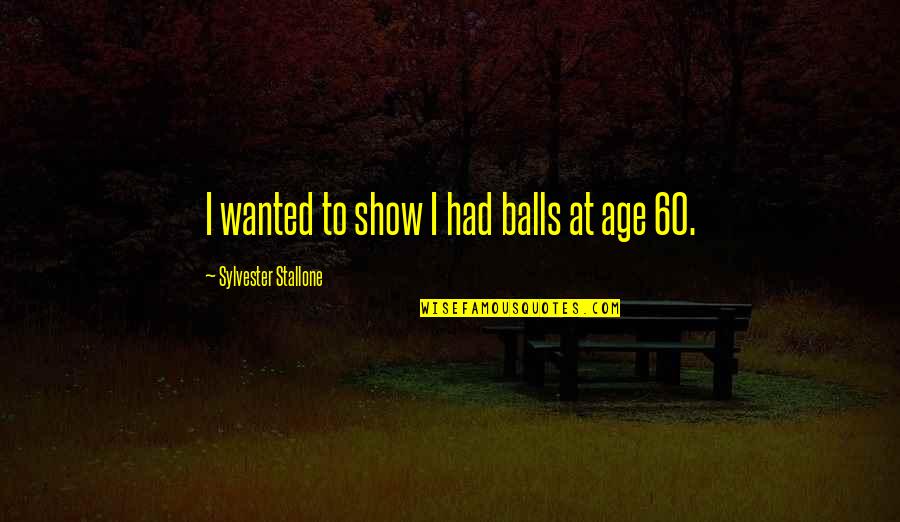 Happier Than Yesterday Quotes By Sylvester Stallone: I wanted to show I had balls at