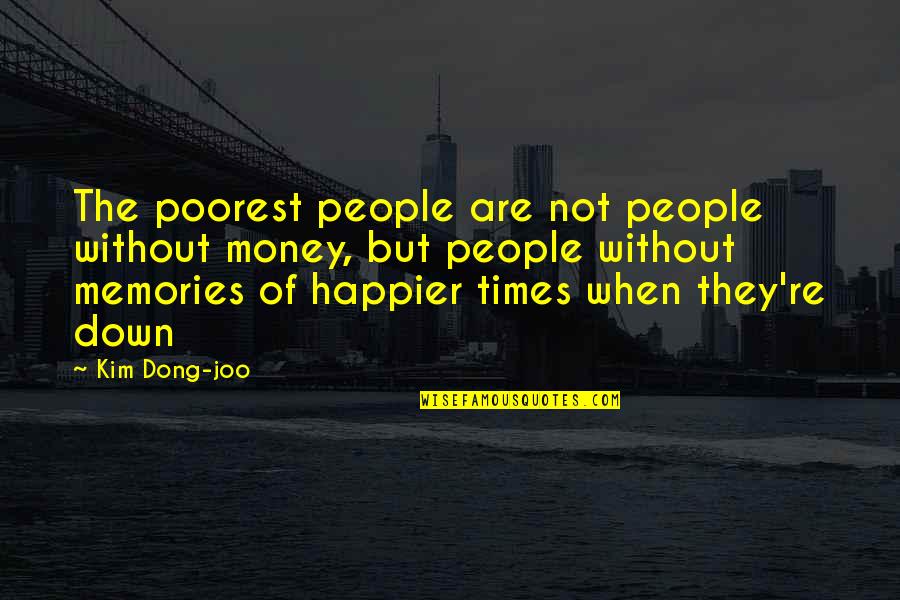 Happier Times Quotes By Kim Dong-joo: The poorest people are not people without money,