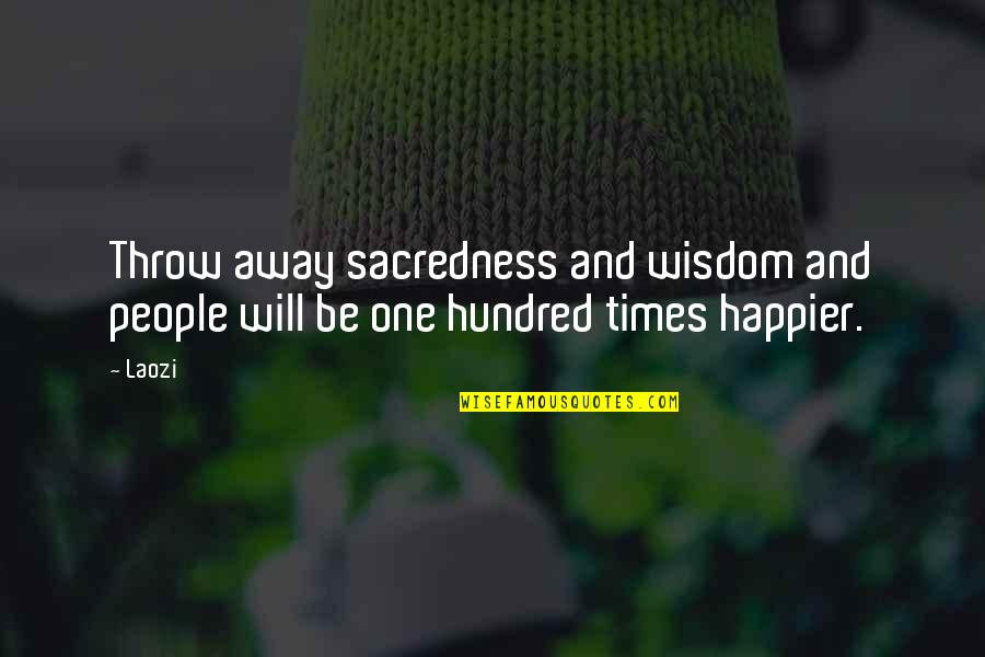 Happier Times Quotes By Laozi: Throw away sacredness and wisdom and people will