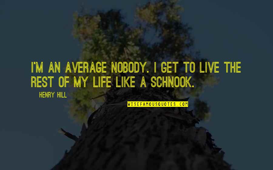 Happier With Less Quotes By Henry Hill: I'm an average nobody. I get to live