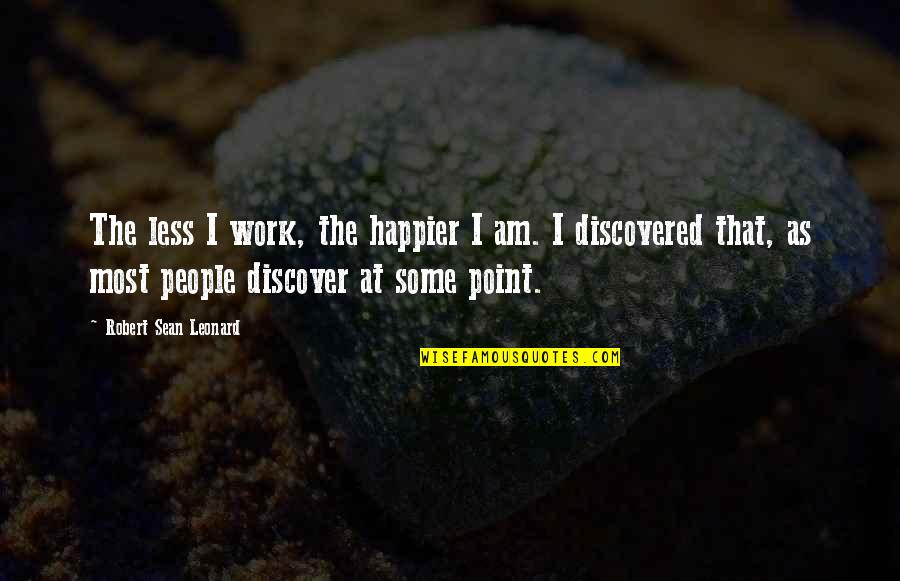 Happier With Less Quotes By Robert Sean Leonard: The less I work, the happier I am.