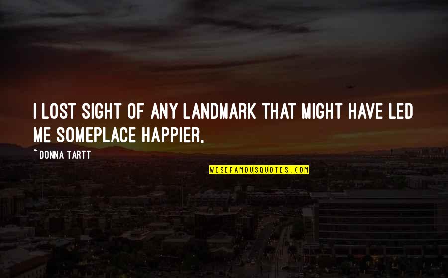 Happier Without Me Quotes By Donna Tartt: I lost sight of any landmark that might