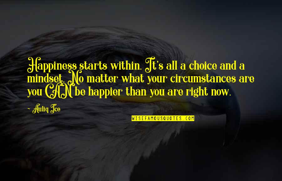 Happier You Are Quotes By Auliq Ice: Happiness starts within. It's all a choice and Happier You Are Quotes By Auliq Ice: Happiness starts within. It's all a choice and