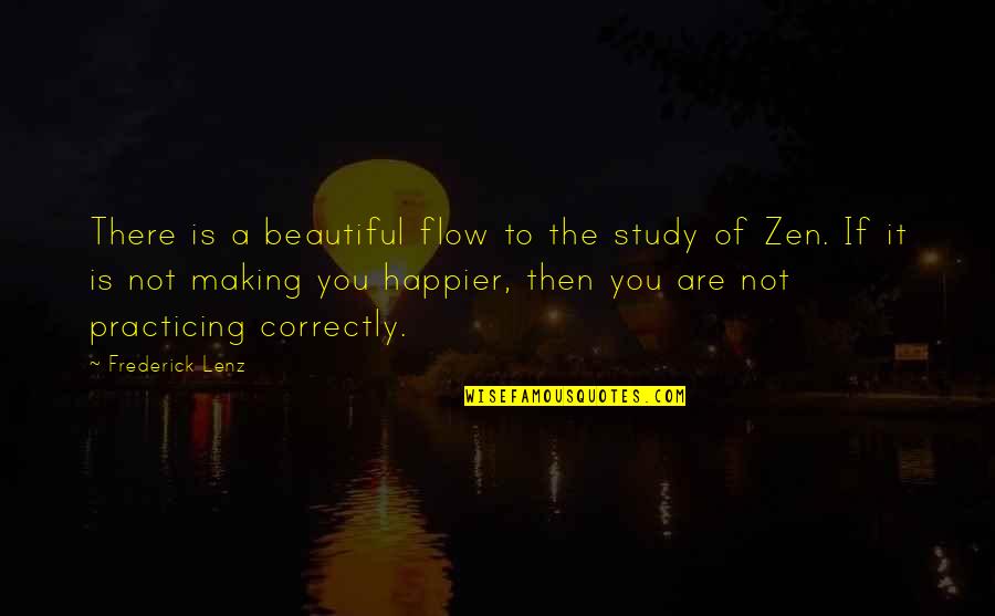 Happier You Are Quotes By Frederick Lenz: There is a beautiful flow to the study Happier You Are Quotes By Frederick Lenz: There is a beautiful flow to the study