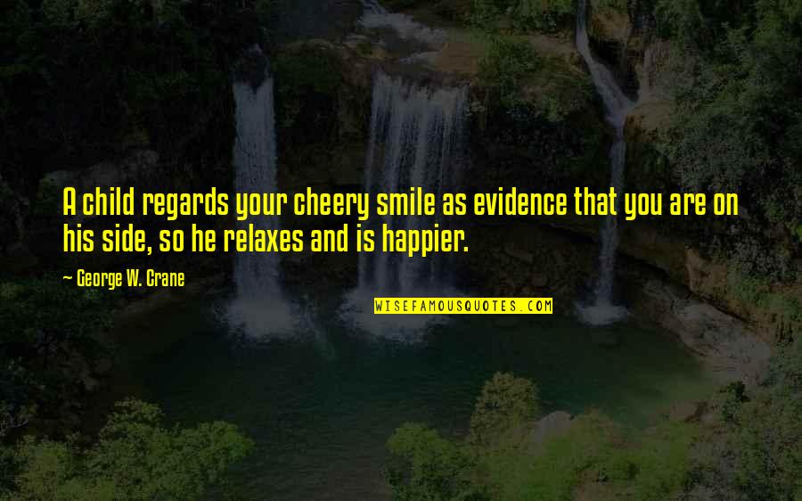 Happier You Are Quotes By George W. Crane: A child regards your cheery smile as evidence Happier You Are Quotes By George W. Crane: A child regards your cheery smile as evidence