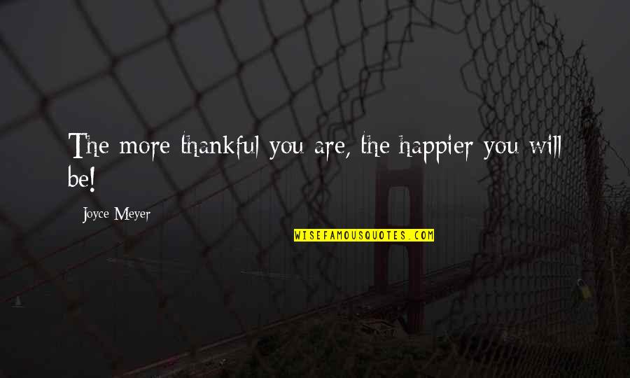 Happier You Are Quotes By Joyce Meyer: The more thankful you are, the happier you Happier You Are Quotes By Joyce Meyer: The more thankful you are, the happier you