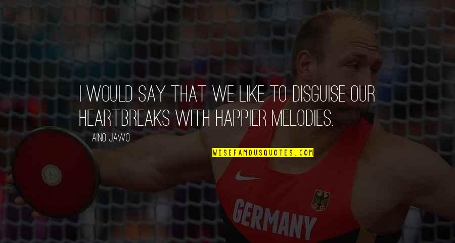 Happier'n Quotes By Aino Jawo: I would say that we like to disguise