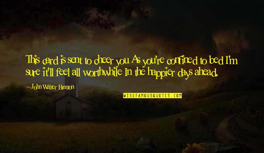 Happier'n Quotes By John Walter Bratton: This card is sent to cheer you As