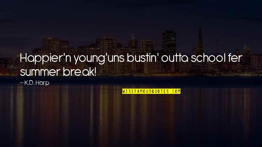 Happier'n Quotes By K.D. Harp: Happier'n young'uns bustin' outta school fer summer break!