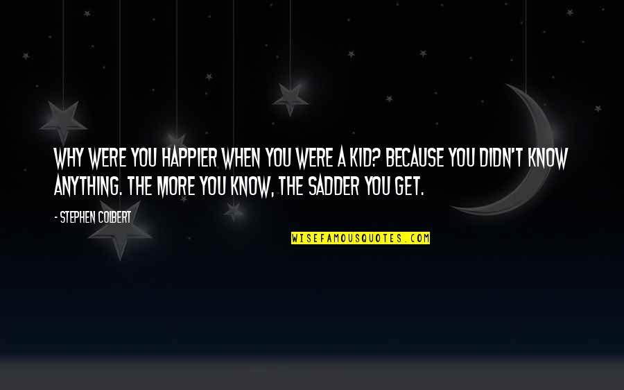 Happier'n Quotes By Stephen Colbert: Why were you happier when you were a