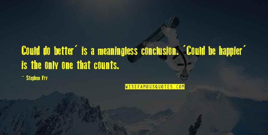 Happier'n Quotes By Stephen Fry: Could do better' is a meaningless conclusion. 'Could