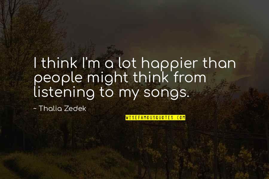 Happier'n Quotes By Thalia Zedek: I think I'm a lot happier than people