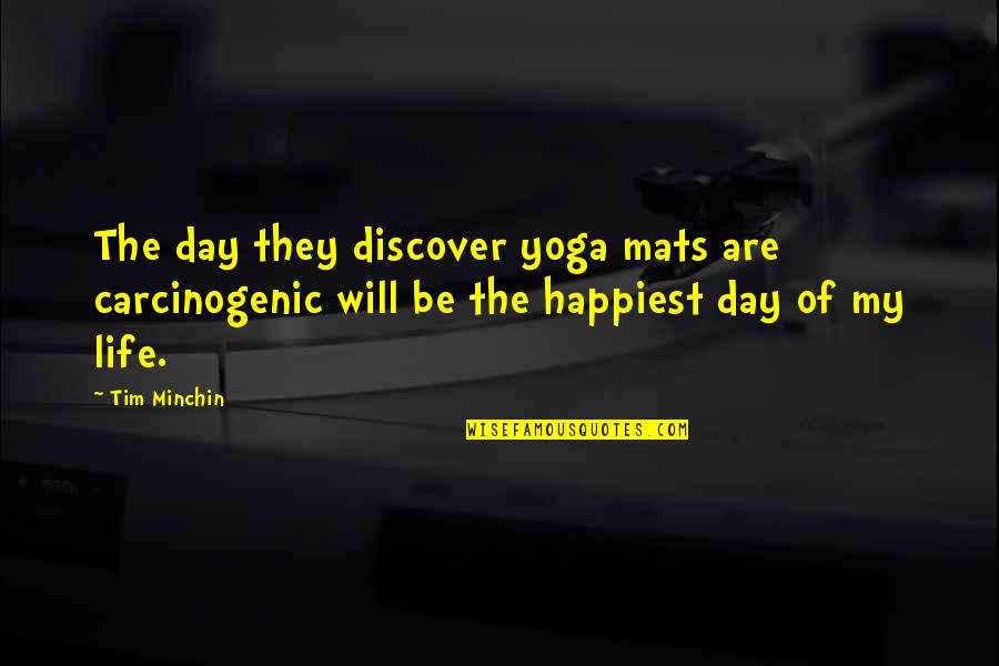 Happiest Day Of Life Quotes By Tim Minchin: The day they discover yoga mats are carcinogenic