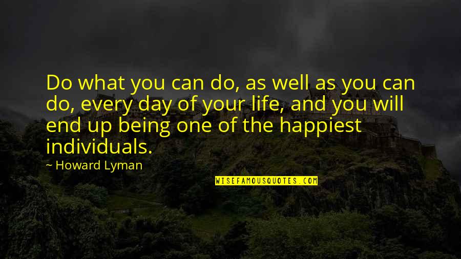 Happiest Day Of My Life Quotes By Howard Lyman: Do what you can do, as well as