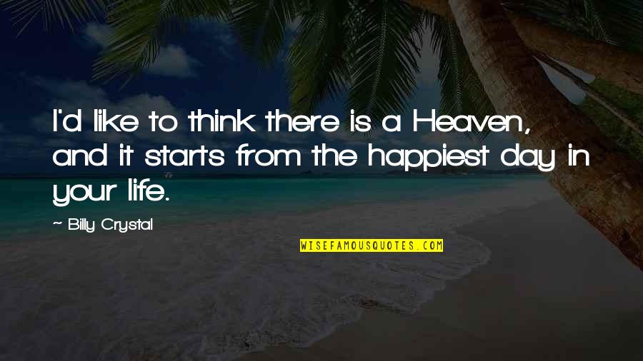 Happiest Day Of Your Life Quotes By Billy Crystal: I'd like to think there is a Heaven,