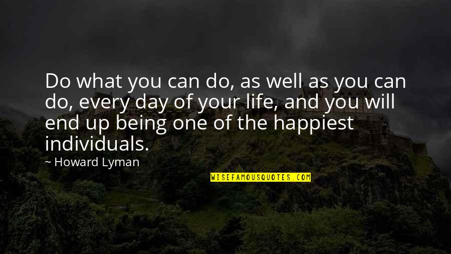 Happiest Day Of Your Life Quotes By Howard Lyman: Do what you can do, as well as