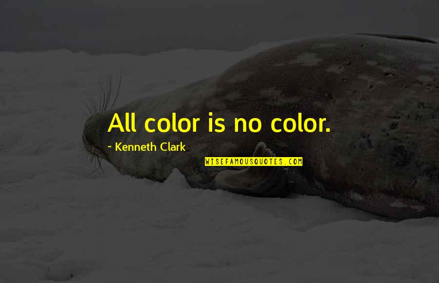 Happiest Day Of Your Life Quotes By Kenneth Clark: All color is no color.